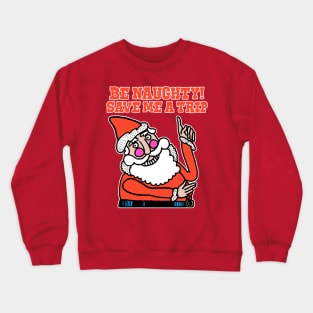 Be Naughty Save Me a Trip Santa Crewneck Sweatshirt